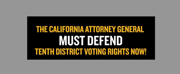 CA Attorney General Rob Bonta Must Defend 10th District Voting Rights Now!